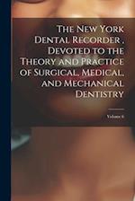 The New York Dental Recorder , Devoted to the Theory and Practice of Surgical, Medical, and Mechanical Dentistry; Volume 6 