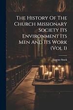 The History Of The Church Missionary Society Its Environment Its Men And Its Work (vol 1) 
