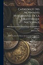 Catalogue Des Monnaises Musulmanes De La Bibliothèque Nationale: Publié Par Ordre Du Ministre De L'instruction Publique, Des Cultes Et Des Beaux-arts 