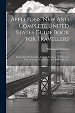 Appletons' New And Complete United States Guide Book For Travellers: Embracing The Northern, Eastern, Southern, And Western States, Canada, Nova Scoti