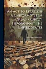 An Act To Establish A Uniform System Of Bankruptcy Throughout The United States 