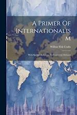 A Primer Of Internationalism: With Special Reference To University Debates 