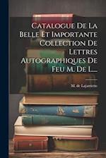Catalogue De La Belle Et Importante Collection De Lettres Autographiques De Feu M. De L....