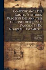 Concordance Des Saintes Écritures, Précédée Des Analyses Chronologiques De L'ancien Et Du Nouveau Testament...