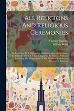All Religions And Religious Ceremonies: In Two Parts: Pt. I. Christianity, Mahometanism, And Judaism. To Which Is Added A Tabular Appendix, By Thomas 