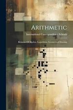 Arithmetic: Elements Of Algebra. Logarithms. Geometrical Drawing 