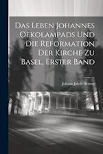 Das Leben Johannes Oekolampads und die Reformation der Kirche zu Basel, erster Band
