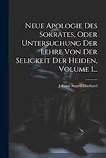 Neue Apologie Des Sokrates, Oder Untersuchung Der Lehre Von Der Seligkeit Der Heiden, Volume 1...