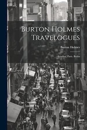 Burton Holmes Travelogues: London, Paris. Berlin