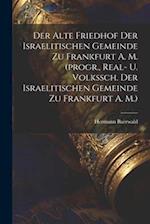 Der Alte Friedhof Der Israelitischen Gemeinde Zu Frankfurt A. M. (progr., Real- U. Volkssch. Der Israelitischen Gemeinde Zu Frankfurt A. M.) 