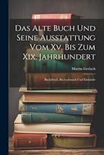 Das Alte Buch Und Seine Ausstattung Vom Xv. Bis Zum Xix. Jahrhundert