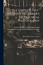 Complete Self-instructing Library Of Practical Photography: Photographic Printing Complete 