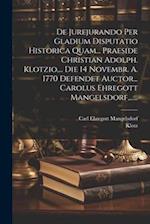 De Jurejurando Per Gladium Disputatio Historica Quam... Praeside Christian Adolph. Klotzio, ... Die 14 Novembr. A. 1770 Defendet Auctor... Carolus Ehr