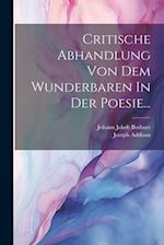 Critische Abhandlung Von Dem Wunderbaren In Der Poesie...