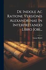 De Indole Ac Ratione Versionis Alexandrinae In Interpretando Libro Jobi...