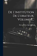 De L'institution De L'orateur, Volume 5...