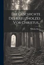 Die Geschichte Des Kreuzholzes Vor Christus...