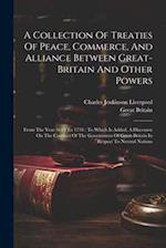 A Collection Of Treaties Of Peace, Commerce, And Alliance Between Great-britain And Other Powers: From The Year 1619 To 1734 : To Which Is Added, A Di