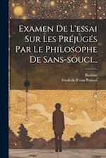 Examen De L'essai Sur Les Préjugés Par Le Philosophe De Sans-souci...