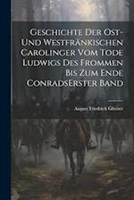 Geschichte Der Ost-und Westfränkischen Carolinger Vom Tode Ludwigs Des Frommen Bis Zum Ende Conrads erster band