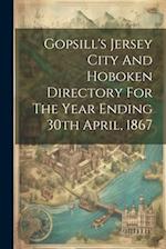 Gopsill's Jersey City And Hoboken Directory For The Year Ending 30th April, 1867 