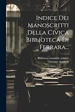 Indice Dei Manoscritti Della Civica Biblioteca Di Ferrara...