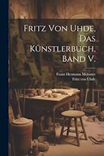 Fritz von Uhde, das Künstlerbuch, Band V.