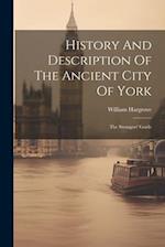 History And Description Of The Ancient City Of York: The Strangers' Guide 