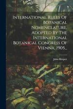 International Rules Of Botanical Nomenclature, Adopted By The International Botanical Congress Of Vienna, 1905...