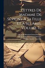 Lettres De Madame De Sévigny À Sa Fille Et À Ses Amis, Volume 7...