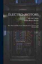 Electro-motors: How Made And How Used: A Handbook For Amateurs And Practical Men 