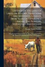 Legends Of The Land Of Lakes, Or History, Traditions And Mysteries, Gleaned From Years Of Experience Among The Pioneers, Voyageurs And Indians: With D