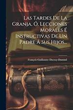 Las Tardes De La Granja, Ó, Lecciones Morales É Instructivas De Un Padre Á Sus Hijos...