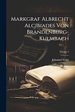 Markgraf Albrecht Alcibiades Von Brandenburg-kulmbach; Volume 2 