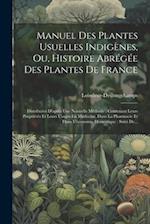 Manuel Des Plantes Usuelles Indigènes, Ou, Histoire Abrégée Des Plantes De France
