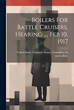 Boilers For Battle Cruisers, Hearing ..., Feb 10, 1917 