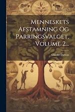 Menneskets Afstamning Og Parringsvalget, Volume 2...