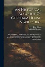 An Historical Account Of Corsham House, In Wiltshire: The Seat Of Paul Cobb Methuen, Esq. : With A Catalogue Of His Celebrated Collection Of Pictures 
