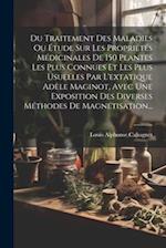 Du Traitement Des Maladies Ou Étude Sur Les Propriétés Médicinales De 150 Plantes Les Plus Connues Et Les Plus Usuelles Par L'extatique Adèle Maginot,