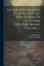 Les Sociétés Secrètes Et La Société, Ou, Philosophie De L'histoire Contemporaine, Volume 1...