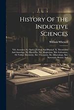 History Of The Inductive Sciences: Viii. Acoustics. Ix. Optics, Formal And Physical. X. Thermotics And Atmology. Xi. Electricity. Xii. Magnetism. Xiii