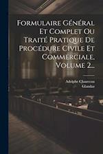 Formulaire Général Et Complet Ou Traité Pratique De Procédure Civile Et Commerciale, Volume 2...
