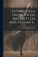 Lettres Sur La Danse, Sur Les Ballets Et Les Arts, Volume 4...