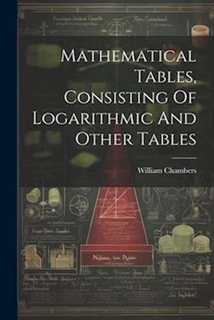 Mathematical Tables, Consisting Of Logarithmic And Other Tables