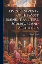 Lives Of Seventy Of The Most Eminent Painters, Sculptors And Architects 