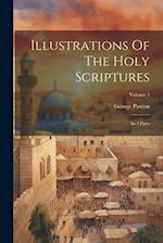 Illustrations Of The Holy Scriptures: In 3 Parts; Volume 1 