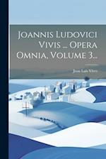 Joannis Ludovici Vivis ... Opera Omnia, Volume 3...
