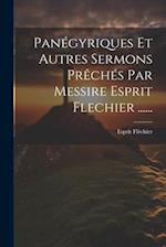 Panégyriques Et Autres Sermons Prêchés Par Messire Esprit Flechier ......