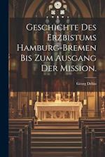 Geschichte des Erzbistums Hamburg-Bremen bis zum Ausgang der Mission.
