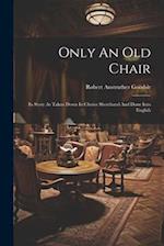 Only An Old Chair: Its Story As Taken Down In Choice Shorthand And Done Into English 